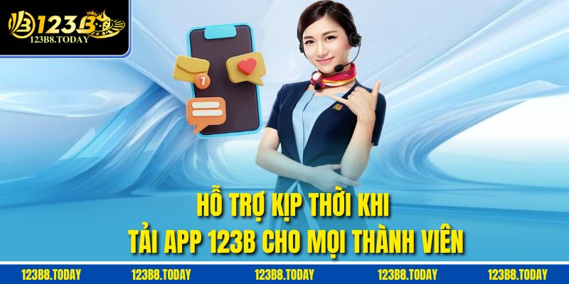 Hỗ trợ kịp thời khi Tải app 123b cho mọi thành viên