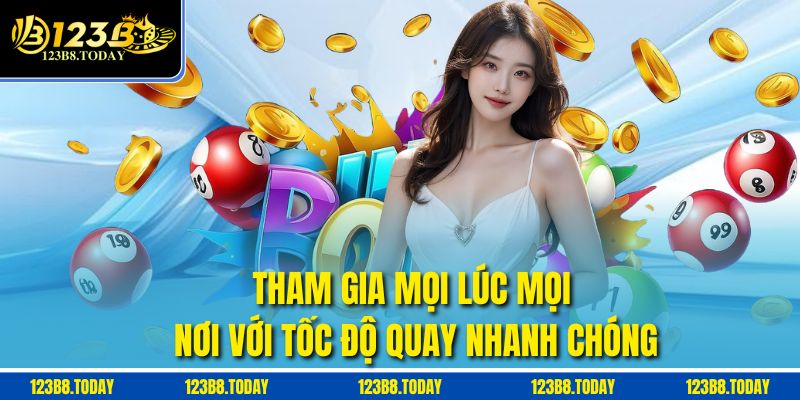 Tham gia mọi lúc mọi nơi với tốc độ quay nhanh chóng