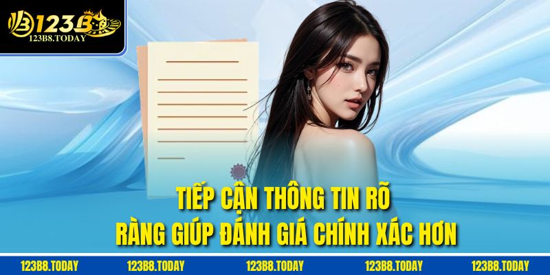 Tiếp cận thông tin rõ ràng giúp đánh giá chính xác hơn