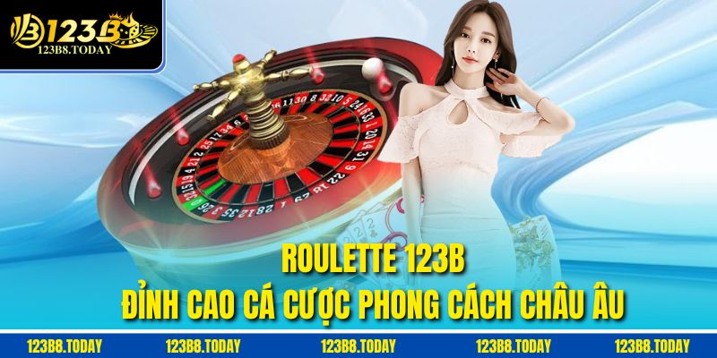 Roulette 123b – Đỉnh Cao Cá Cược Phong Cách Châu Âu
