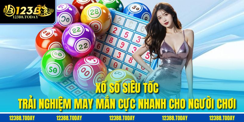 Xổ Số Siêu Tốc – Trải Nghiệm May Mắn Cực Nhanh Cho Người Chơi